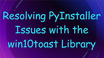 Resolving PyInstaller Issues with the win10toast Library