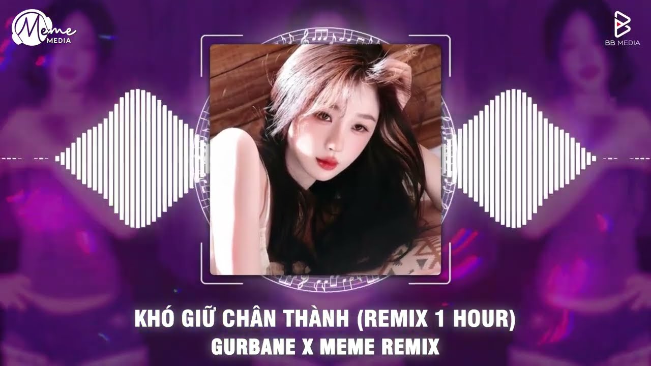 Khó Giữ Chân Thành (Remix 1 Hour) - GURbane x Meme Remix | Một Lần Đau Đớn Vỡ Nát Tâm Can Remix