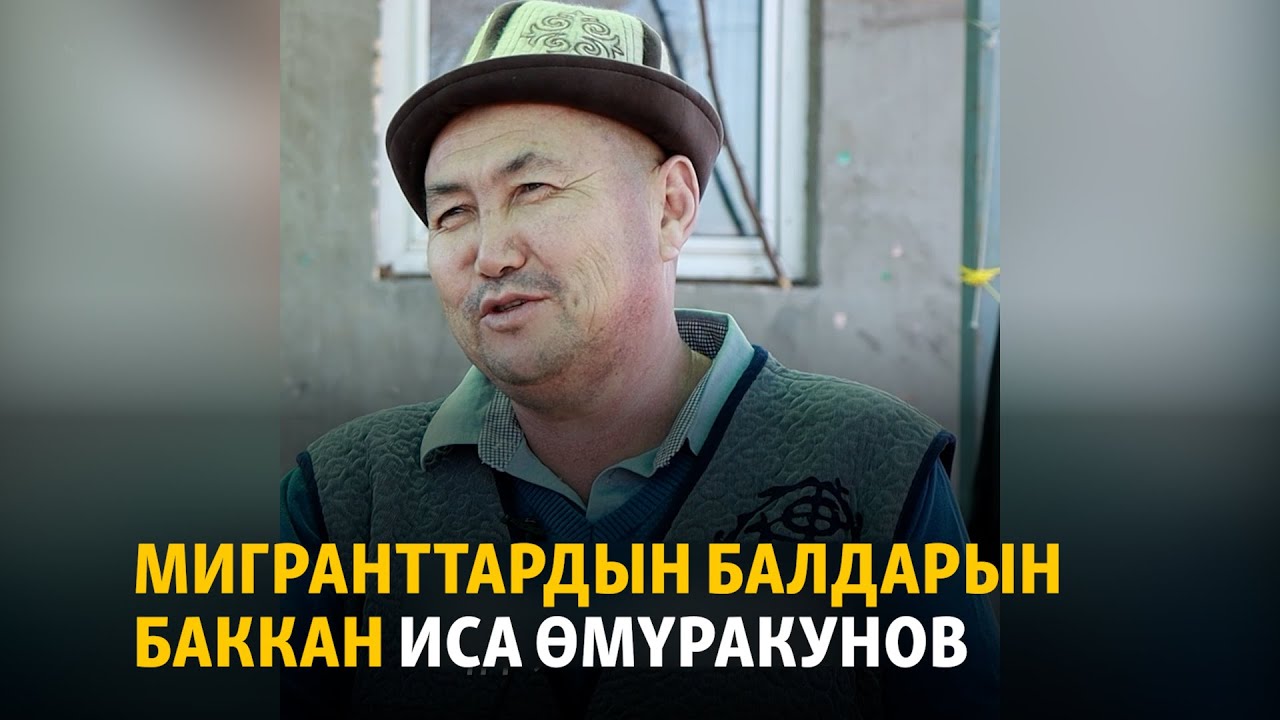 Мигранттардын балдарын баккан Иса Өмүракунов