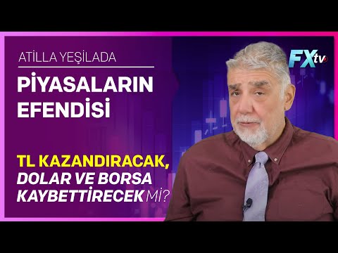 Piyasaların Efendisi: TL Kazandıracak, Dolar ve Borsa Kaybettirecek mi? | Atilla Yeşilada