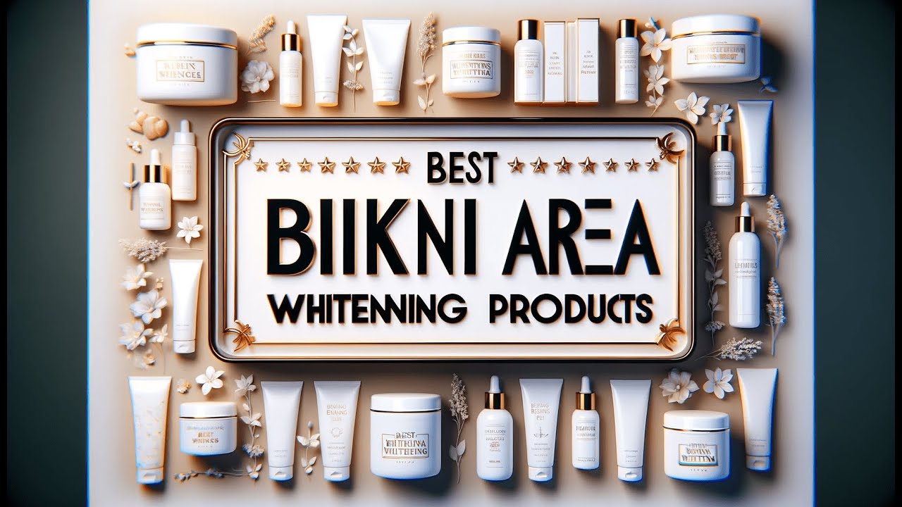 🔥 Best Bikini Area Whitening Products Achieve Flawless Skin with