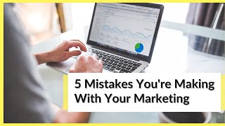 5 Common Marketing Mistakes You Might Be Making