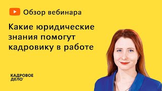 Какие юридические знания помогут кадровику в работе. ОБЗОР ВЕБИНАРА