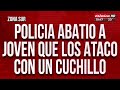 Policía abatió a joven que lo atacó con un cuchillo