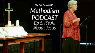 METHODISM Podcast Episode 6: IT'S ALL ABOUT JESUS