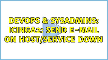 DevOps & SysAdmins: Icinga2: Send E-Mail on Host/Service Down