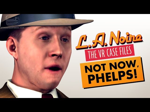 NOT NOW, PHELPS! (LA NOIRE VR)