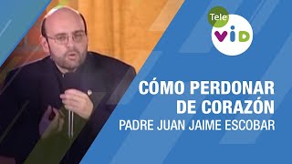 Cómo perdonar de corazón, Padre Juan Jaime Escobar  Tele VID