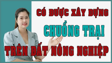 Có được xây dựng chuồng trại trên đất nông nghiệp? | Thanh Vân BĐS