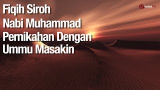 Fikih Siroh Nabi Muhammad: Pernikahan Rasulullah dengan Ummu Masakin - Ustadz Abdullah Zaen, Lc., MA
