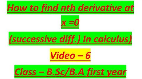 How to find the nth derivative at x = 0 in successive diff from calculus for B.Sc / B.A first year
