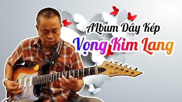 VỌNG KIM LANG dây Kép - Album độc tấu bài bản Cải Lương dây Kép | Nhạc Sĩ Văn Hải