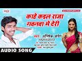 Kahe kaila raja gawanawa me deri  abhishek arpan hit song  bhojpuri new song 2018  team film