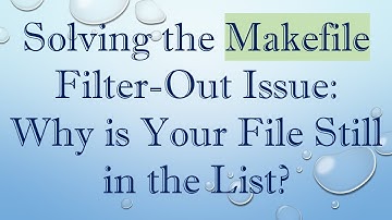 Solving the Makefile Filter-Out Issue: Why is Your File Still in the List?