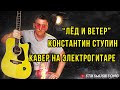 СТУПИН &quot;ЛЁД И ВЕТЕР&quot; КАВЕР НА ЭЛЕКТРОГИТАРЕ