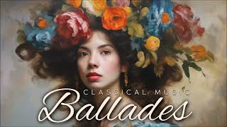 Ballades Classical Music | The Most Emotional Soothing Classical Music Pieces Ever