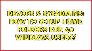 Famous DevOps & SysAdmins: How to setup Home Folders for 40 windows users? Wealth