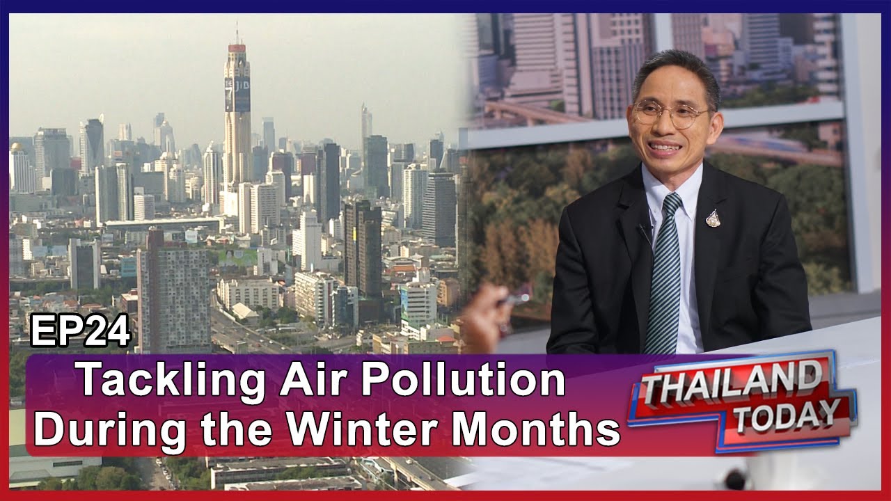 Thailand Today2021 EP24 : Tackling Air Pollution During the Winter Months : Thalearngsak Petchsuwan