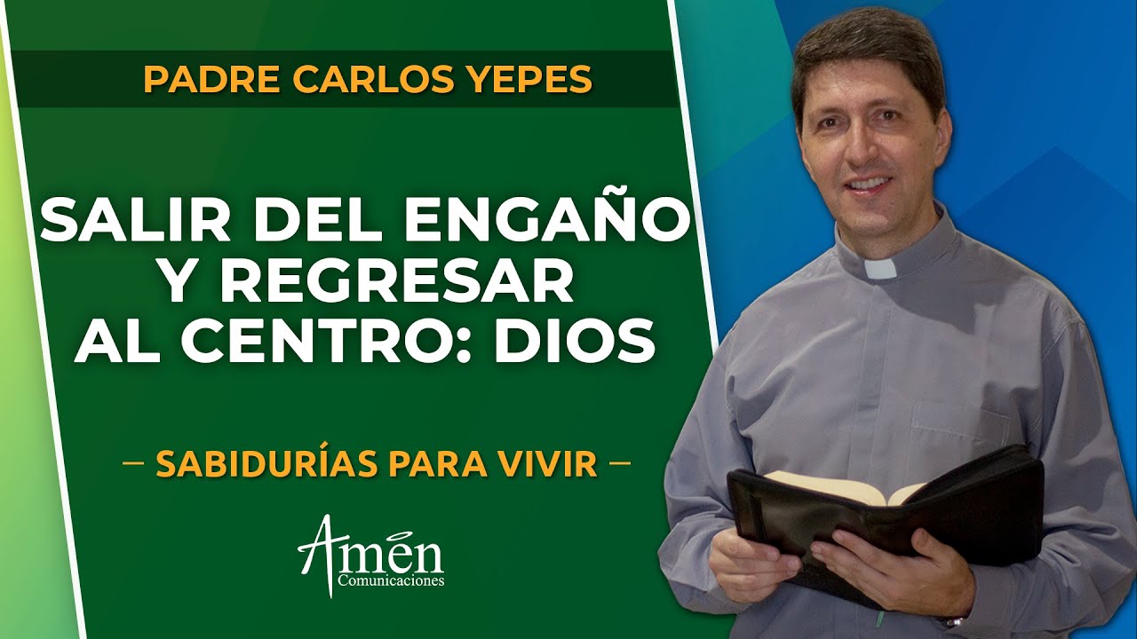 Mentiras que matan, regresa a lo esencial: Dios | Padre Carlos Yepes | Reflexiones de vida