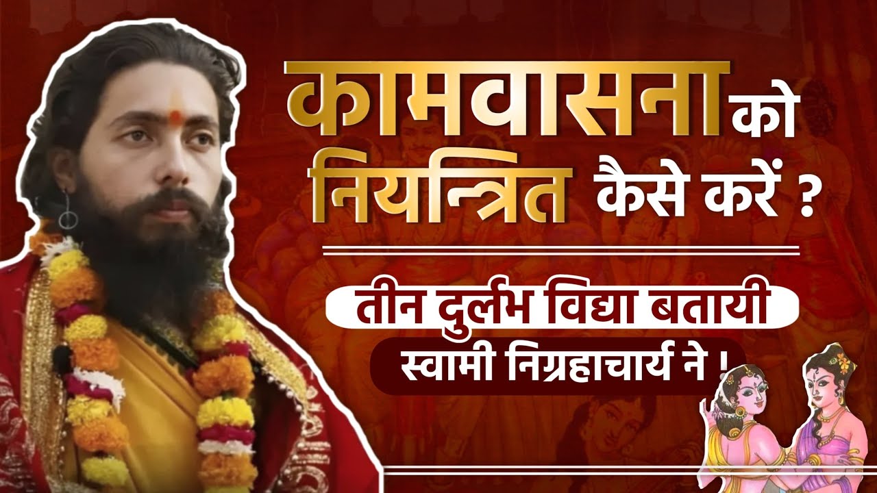 कामवासना पर विजय पाना सम्भव है ? स्वामी निग्रहाचार्य ने बताये तीन अनुभूत विधान | Swami Nigrahacharya