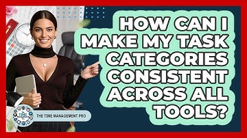 How Can I Make My Task Categories Consistent Across All Tools? - The Time Management Pro