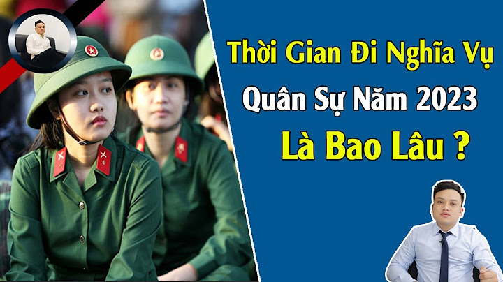 Đi nghĩa vụ quân sự bao nhiêu tháng năm 2024