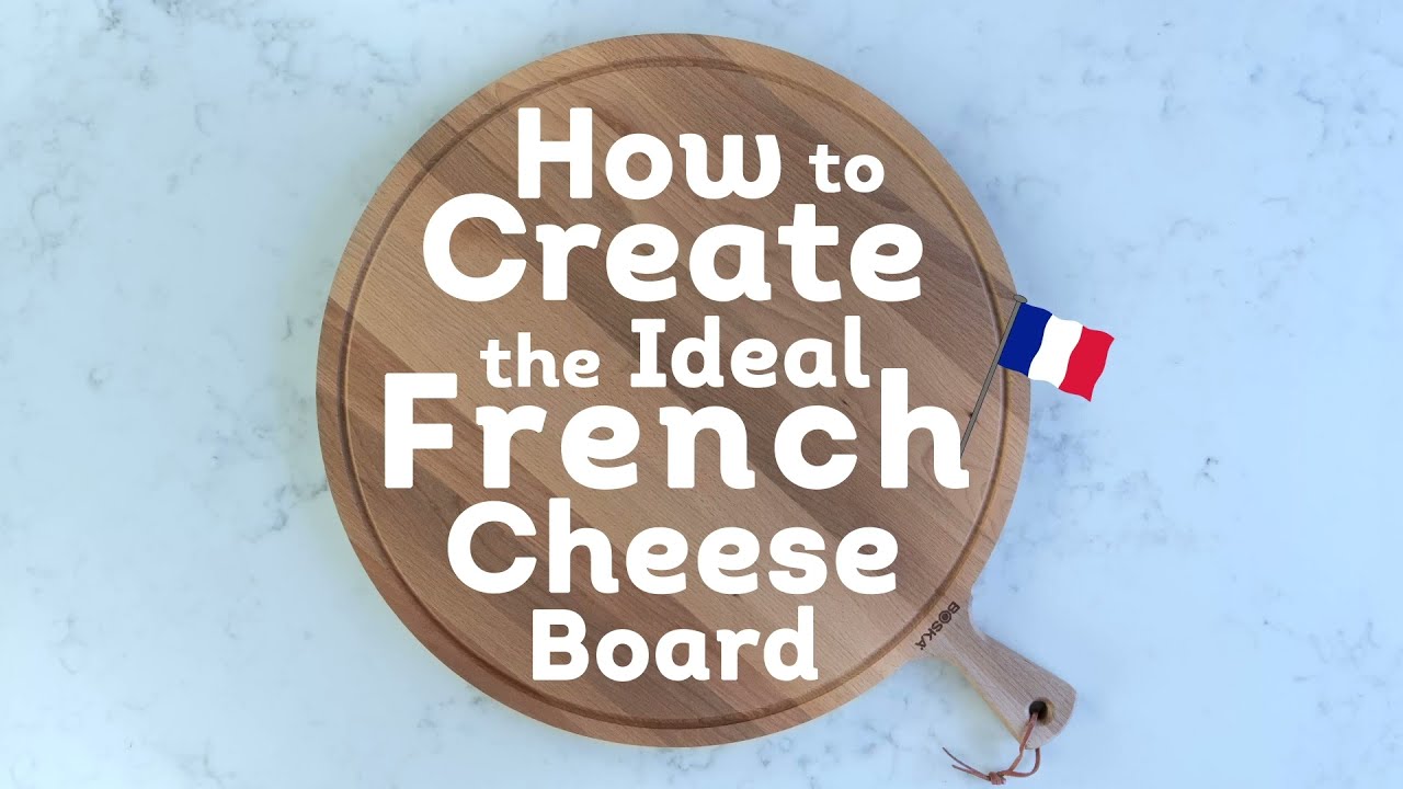 How To Create The Ideal French Cheese Board