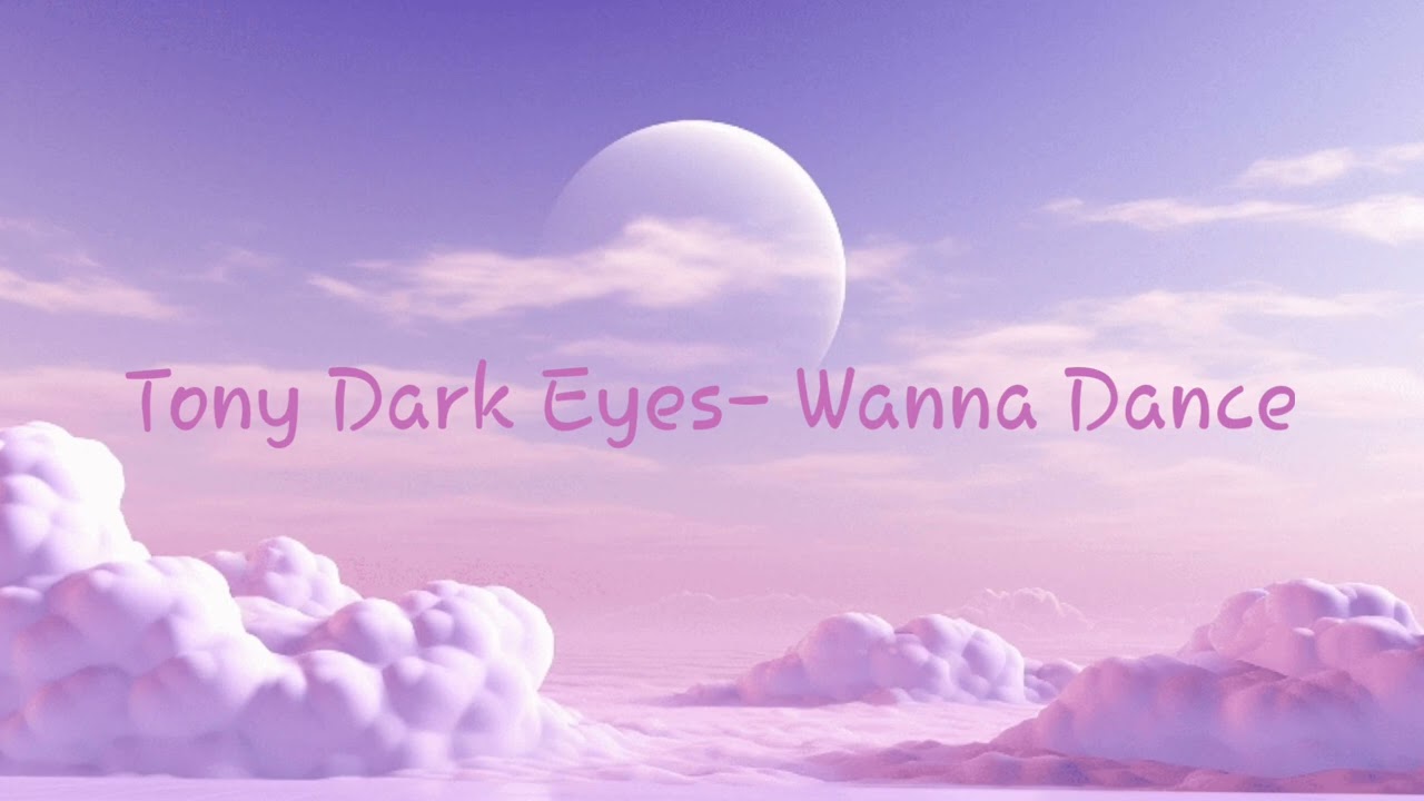 Tony Dark Eyes- Wanna Dance