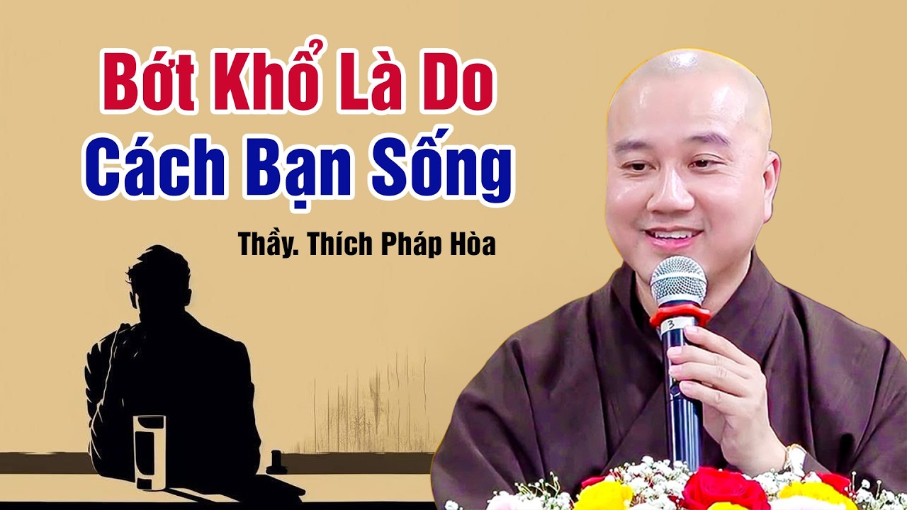 Bớt Khổ Là Do Cách Bạn Sống - Thầy Thích Pháp Hòa
