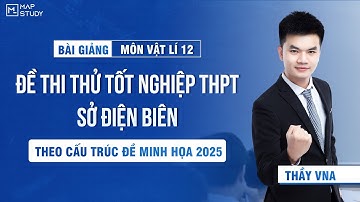 [Vật Lí 12 - SGK Mới] Chữa Đề Thi Thử Tốt Nghiệp THPT 2025 - Sở Điện Biên | Thầy VNA