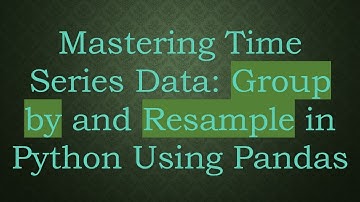 Mastering Time Series Data: Group by and Resample in Python Using Pandas
