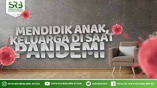 Mendidik Anak, Keluarga Di Saat Pandemi - Ustadz Dr. Syafiq Riza Basalamah, M.A.