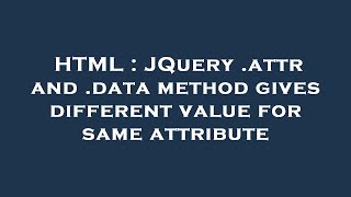 HTML : JQuery .attr and .data method gives different value for same attribute