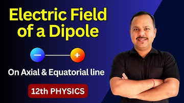 Dipole Electric field on Axial & Equatorial line | Electric charges and field | 12 Physics | #cbse