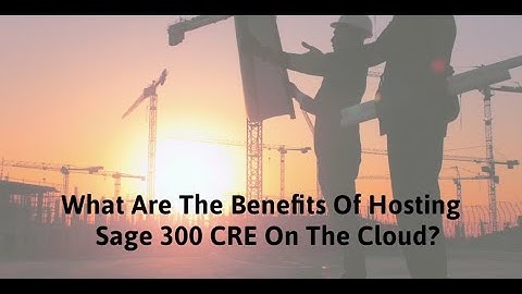 4 Benefits of Hosting Sage 300 CRE On The Cloud