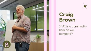 Craig Brown - If AI is a commodity how do we compete?