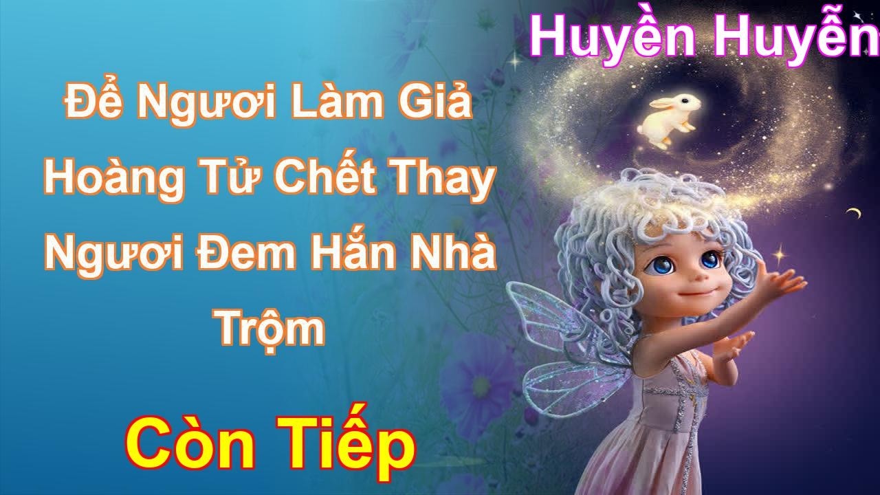 Để Ngươi Làm Giả Hoàng Tử Chết Thay Ngươi Đem Hắn Nhà Trộm Còn Tiếp - Huyền Huyễn