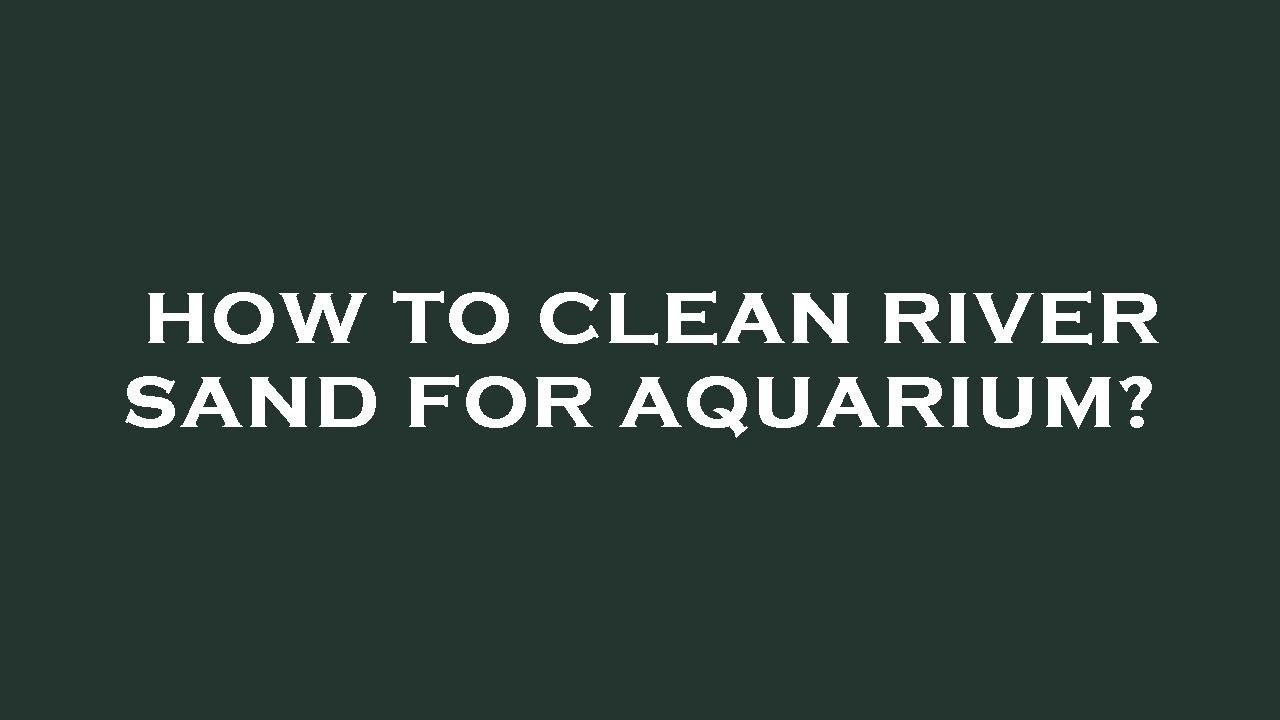 How to clean river sand for aquarium? YouTube