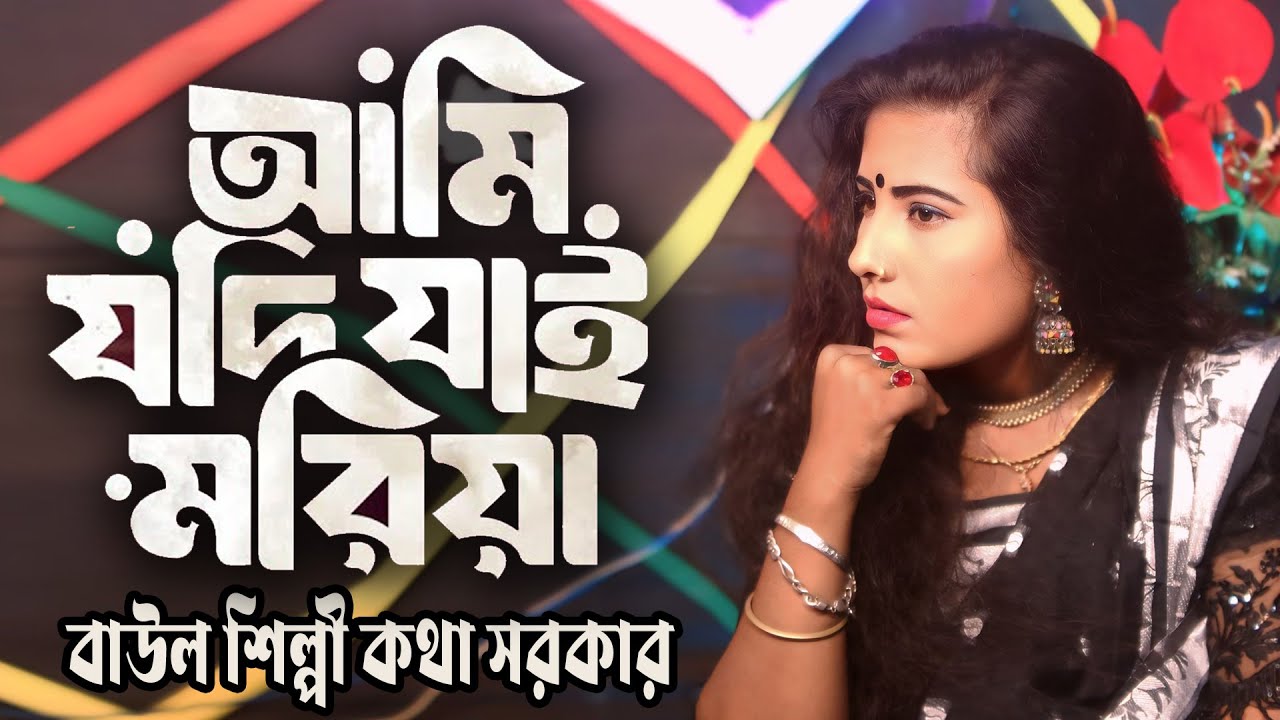 আমি যদি যাই মরিয়া (Ami jodi jai moriya) বাউল শিল্পী কথা সরকার বিচ্ছেদ গান | folk song | Baul Musical