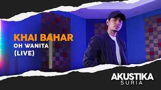 Khai Bahar - Oh Wanita (LIVE) #Akustikasuria