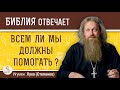 ВСЕМ ЛИ мы должны ПОМОГАТЬ ?  Игумен Лука (Степанов)