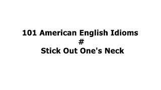 101 American English Idioms Stick Out Ones Neck