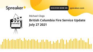 British Columbia Fire Service Update July 27 2021