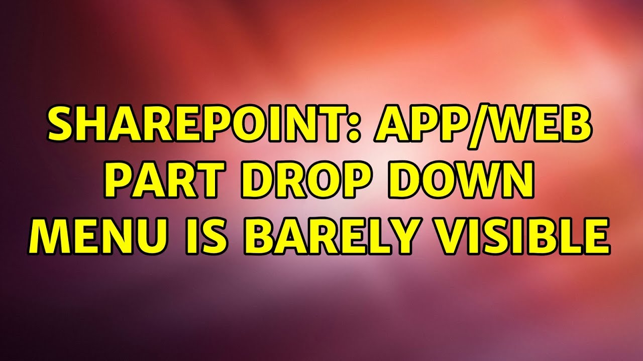 Sharepoint: App/Web Part drop down menu is barely visible