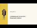 10. Современная скульптура: тенденции и имена. Цикл "Десять лекций о скульптуре"