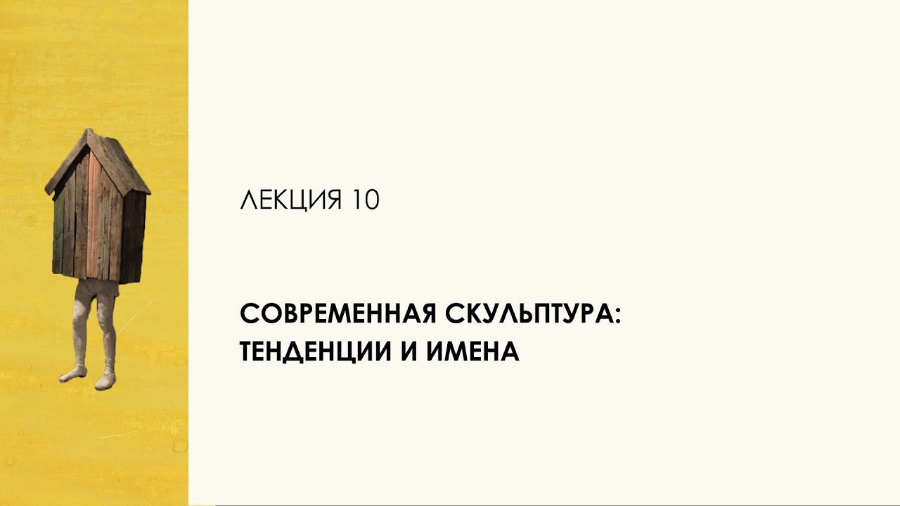10. Современная скульптура: тенденции и имена. Цикл 