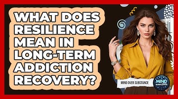 What Does Resilience Mean In Long-term Addiction Recovery? - Mind Over Substance