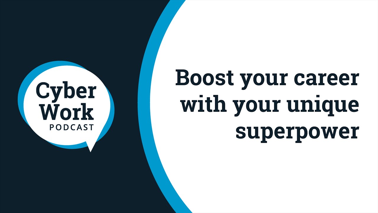 Boost your cybersecurity career with your unique superpower | Cyber Work Podcast
