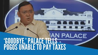 ‘Goodbye,’ Palace tells POGOs unable to pay taxes