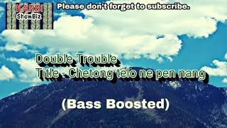 chetong telo ne pen nang - double trouble (bass boosted)
